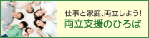 仕事と家庭、両立しよう！ 両立支援のひろば